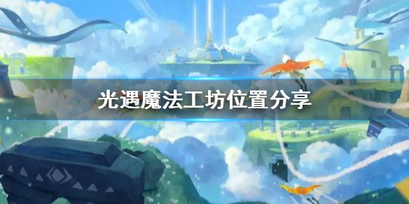 光遇魔法工坊玩法与位置介绍